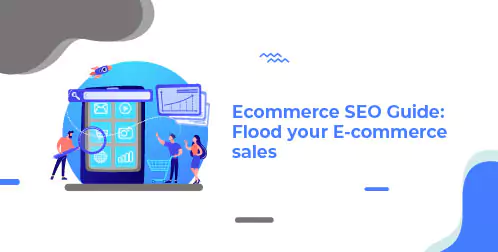 Ecommerce SEO Guide: Flood Your Ecommerce Sales