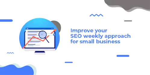 Improve Your Weekly Approach for Small Business SEO